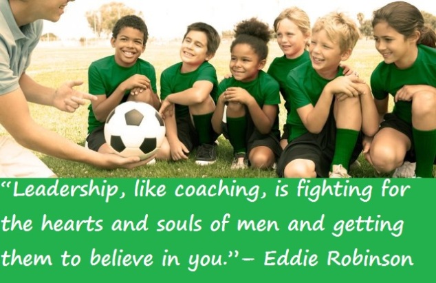 “Leadership, like coaching, is fighting for the hearts and souls of men and getting them to believe in you.”– Eddie Robinson