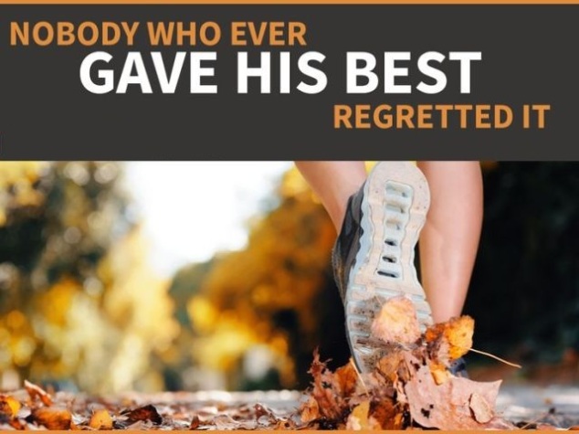 “Nobody who ever gave his best regretted it.”– George Halas