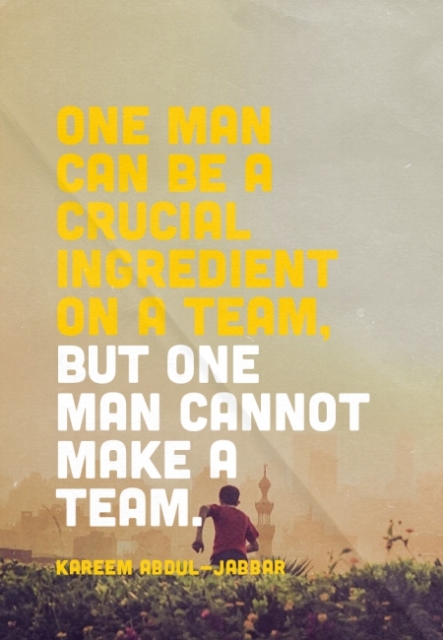 “One man can be a crucial ingredient on a team, but one man cannot make a team. ”– Kareem Abdul-Jabbar
