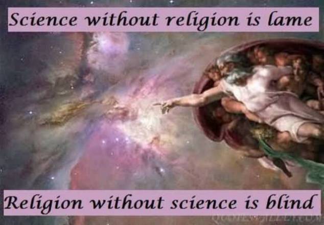 Science without religion is lame. Religion without science is blind.