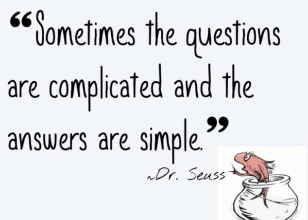 Sometimes the questions are complicated and the answers are simple.”