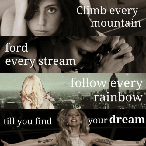 Climb every mountain, Ford every stream, Follow every rainbow, ‘Til you find your dream