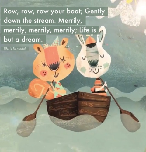 Row, row, row your boat. Gently down the stream. Merrily, merrily, merrily, merrily, life is but a dream.”