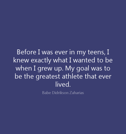 Before I was ever in my teens, I knew exactly what I wanted to be when I grew up. My goal was to be the greatest athlete that ever lived.