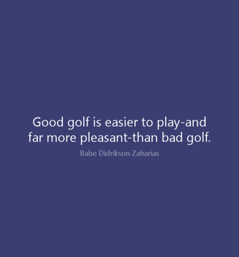 Good golf is easier to play-and far more pleasant-than bad golf.