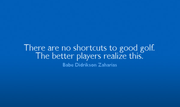 There are no shortcuts to good golf. The better players realize this.