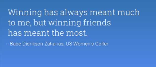 Winning has always meant much to me, but winning friends has meant the most.